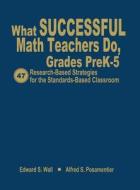 What Successful Math Teachers Do, Grades Prek-5: 47 Research-Based Strategies for the Standards-Based Classroom di Edward S. Wall, Alfred S. Posamentier edito da CORWIN PR INC