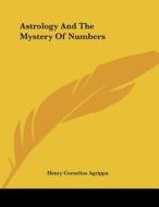 Astrology and the Mystery of Numbers di Henry Cornelius Agrippa, Heinrich Corneli Agrippa Von Nettesheim edito da Kessinger Publishing