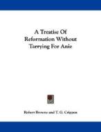 A Treatise of Reformation Without Tarrying for Anie di Robert Browne edito da Kessinger Publishing