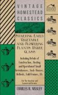 Starting Early Vegetable And Flowering Plants Under Glass - Including Details Of Construction, Heating And Operation Of  di Charles H. Nissley edito da Davies Press