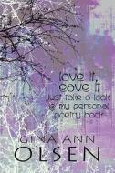 Love It, Leave It Just Take A Look @ My Personal Poetry Book di Gina Ann Olsen edito da America Star Books