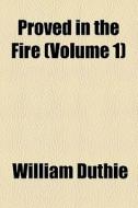 Proved In The Fire (volume 1) di William Duthie edito da General Books Llc