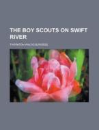 The Boy Scouts On Swift River di Thornton Waldo Burgess edito da General Books Llc