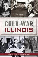 Cold War Illinois di Christopher Sturdevant edito da HISTORY PR