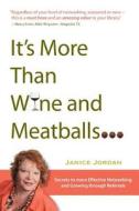 It's More Than Wine and Meatballs: The Secrets to More Effective Networking and Growing Through Referrals di Janice Jordan edito da Createspace