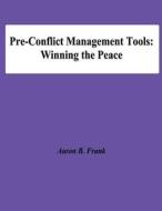 Pre-Conflict Management Tools: Winning the Peace di Aaron B. Frank, National Defense University edito da Createspace