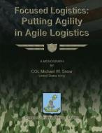 Focused Logistics - Putting Agility in Agile Logistics di Col Michael W. Snow edito da Createspace