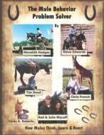 The Mule Behavior Problem Solver: How Mules Think, Learn and React di Cindy K. Roberts, Meredith Hodges, Steve Edwards edito da Createspace