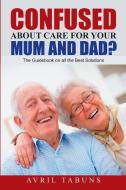 Confused about Care for Your Mum and Dad? di Avril Tabuns edito da Lulu Publishing Services