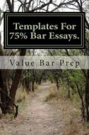 Templates for 75% Bar Essays.: Create 75% Bar Essays Even on the Fly. di Value Bar Prep edito da Createspace