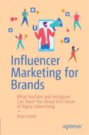 Influencer Marketing for Brands: What Youtube and Instagram Can Teach You about the Future of Digital Advertising di Aron Levin edito da APRESS