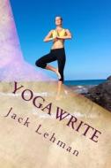 Yogawrite: 7 Days to a New You di Jack Lehman edito da Createspace