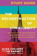 The Deconstruction of Christianity Study Guide: Six Sessions on Understanding and Responding to the Faith Deconstruction Movement di Alisa Childers, Tim Barnett, Nancy Taylor edito da TYNDALE ELEVATE