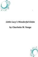 Little Lucy's Wonderful Globe di Charlotte M. Yonge edito da Createspace