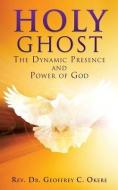 Holy Ghost: The Dynamic Presence and Power of God di Rev Dr Geoffrey C. Okere edito da XULON PR