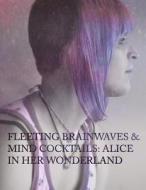 Fleeting Brain Waves & Mind Cocktails: Alice in Her Wonderland di Sissorelle Ferox edito da Createspace
