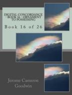 Digital Concordance - Book 16 - Ornament to Possessing: Book 16 of 26 di MR Jerome Cameron Goodwin edito da Createspace