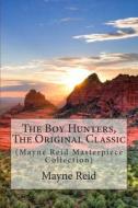The Boy Hunters, the Original Classic: (Mayne Reid Masterpiece Collection) di Mayne Reid edito da Createspace