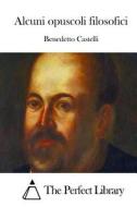 Alcuni Opuscoli Filosofici di Benedetto Castelli edito da Createspace