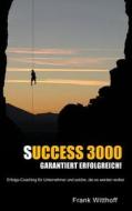 Success 3000: Garantiert Erfolgreich!: Erfolgs-Coaching Fur Unternehmer Und Solche, Die Es Werden Wollen. di Frank Witthoff edito da Createspace