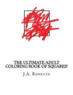 The Ultimate Adult Coloring Book of Squares!: One Hundred Pages of Squares di J. A. Konrath edito da Createspace Independent Publishing Platform