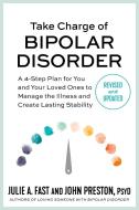 Take Charge of Bipolar Disorder: A 4-Step Plan for You and Your Loved Ones to Manage the Illness and Create Lasting Stability di Julie A. Fast, John Preston edito da GRAND CENTRAL PUBL