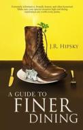 A Guide to Finer Dining di J. R. Hipsky edito da Sunbury Press, Inc.