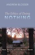 The Ethics of Doing Nothing: Rest, Rituals, and the Modern World di Andrew Blosser edito da ORBIS BOOKS