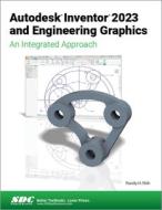 Autodesk Inventor 2023 And Engineering Graphics di Randy H. Shih edito da SDC Publications