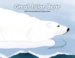 Great Polar Bear di Carolyn Lesser edito da Seagrass Press