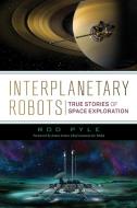 Interplanetary Robots di Rod Pyle edito da Prometheus Books
