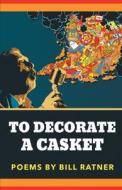 To Decorate A Casket di Bill Ratner edito da FINISHING LINE PR