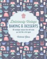 Deliciously Vintage Baking & Desserts: 60 Nostalgic Recipes That Will Make You Feel Like a Kid Again di Victoria Glass edito da RYLAND PETERS & SMALL INC