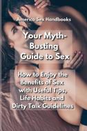YOUR MYTH-BUSTING GUIDE TO SEX: HOW TO E di AMERICA SEX HANDBOOK edito da LIGHTNING SOURCE UK LTD
