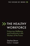 The Healthy Workforce: Enhancing Wellbeing and Productivity in the Workers of the Future di Stephen Bevan, Cary L. Cooper edito da EMERALD GROUP PUB