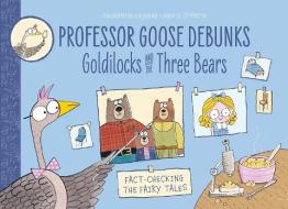 Professor Goose Debunks Goldilocks And The Three Bears di Paulette Bourgeois edito da Barrington Stoke Ltd