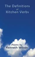 The Definitions Of Kitchen Verbs di Kenneth Wilson edito da Ravenbridge Books