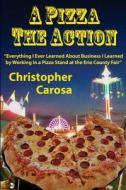 A Pizza the Action: Everything I Ever Learned about Business I Learned by Working in a Pizza Stand at the Erie County Fair di Christopher Carosa edito da Pandamensional Solutions, Inc.