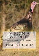 Virginia Wildlife: A Photographer's Perspective di Tracey Y. Hughes edito da Deep Sea Publishing