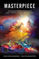 Masterpiece: 18 Encounters with Jesus That Prove It's All about You di Billy Huddleston, Susie Shellenberger edito da Faithhappenings Publishing