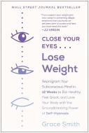Close Your Eyes, Lose Weight: Reprogram Your Subconscious Mind in 12 Weeks to Eat Healthy, Feel Great, and Love Your Body with the Groundbreaking Po di Grace Smith edito da BENBELLA BOOKS