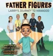 Father Figures: Larry's Journey To Manhood di Derrich Phillips edito da LIGHTNING SOURCE INC