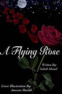 A Flying Rose di Sabah Ahmad edito da Createspace Independent Publishing Platform
