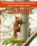 Squirrel: Fun and Fascinating Facts and Photos about These Amazing & Unique Animals for Kids di Sofia Filippo edito da Createspace Independent Publishing Platform