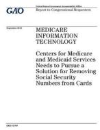 Medicare Information Technology: Centers for Medicare and Medicaid Services Needs to Pursue a Solution for Removing Social Security Numbers from Cards di United States Government Account Office edito da Createspace Independent Publishing Platform