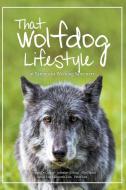 That Wolfdog Lifestyle di Kenneth Tam, Jeannine Göhing, Jacqui Tam edito da Iceberg Publishing