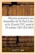 Discours Prononc s Aux Fun railles de M. Paul Lehr, N Le 28 Ao t 1787, Mort Le 24 Octobre 1865 di Roederer-J edito da Hachette Livre - BNF