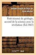 Petit Resume De Geologie, Accord De La Science Avec La Revelation di ROYS DE SAINT-MICHEL-J J edito da Hachette Livre - BNF