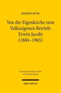 Von der Eigenkirche zum Volkseigenen Betrieb: Erwin Jacobi (1884-1965) di Martin Otto edito da Mohr Siebeck GmbH & Co. K