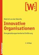 Die Innovative Organisation: Eine Gestaltungsorientierte Einfuhrung di Dietrich Von Der Oelsnitz edito da Kohlhammer